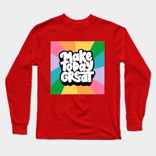 Make Today Great (Fat text) Long Sleeve T-Shirt